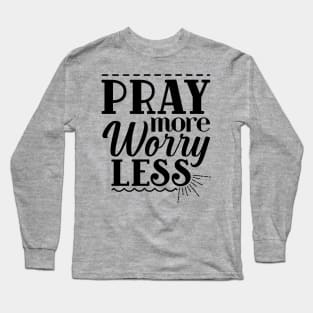 Pray More Worry Less Long Sleeve T-Shirt